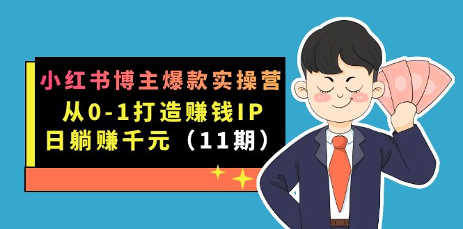 小红书博主爆款实操营·第11期：从0-1打造赚钱IP，日躺赚千元，9月完结新课-科景网创