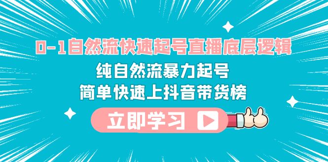 0-1自然流快速起号直播 底层逻辑 纯自然流暴力起号 简单快速上抖音带货榜-科景网创