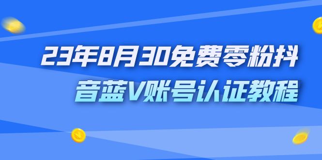 外面收费1980的23年8月30免费零粉抖音蓝V账号认证教程-科景网创