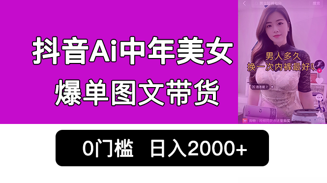 抖音Ai中年美女爆单图文带货，最新玩法，0门槛发图文，日入2000+销量爆炸-科景网创