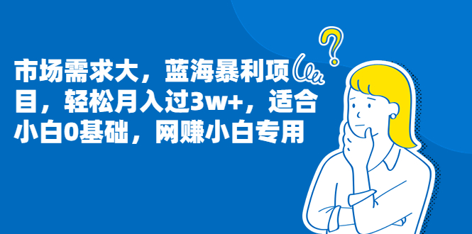 市场需求大，蓝海暴利项目，轻松月入过3w+，适合小白0基础，网赚小白专用-科景网创