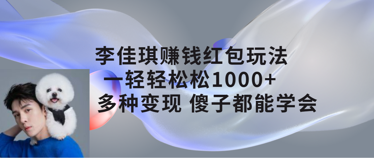 李佳琪赚钱红包玩法，一天轻轻松松1000+，多种变现，傻子都能学会-科景网创