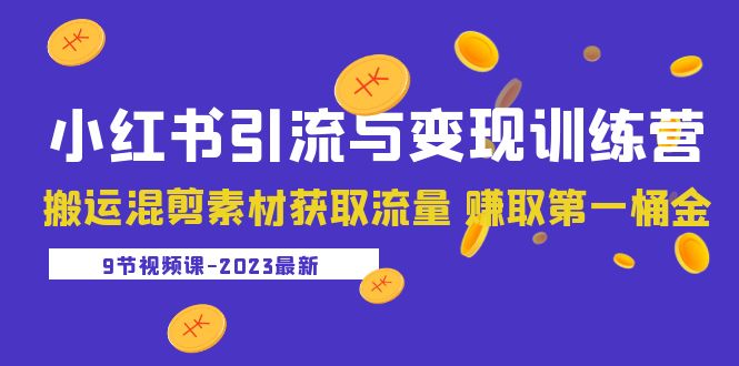2023小红书引流与变现训练营：搬运混剪素材获取流量 赚取第一桶金（9节课）-科景网创