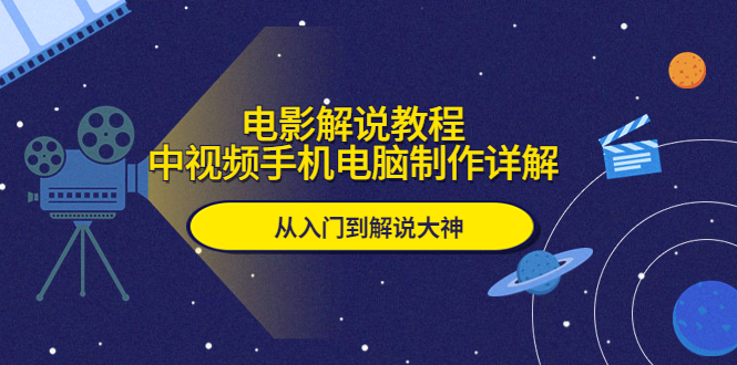 电影解说教程，中视频手机电脑制作详解，从入门到解说大神-科景网创
