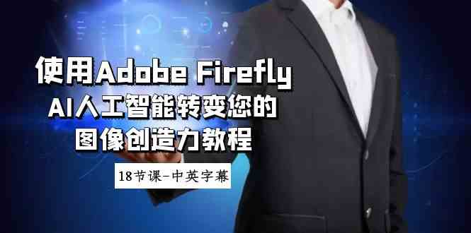 使用Adobe Firefly AI人工智能转变您的图像创造力教程-18节课-中英字幕-科景网创