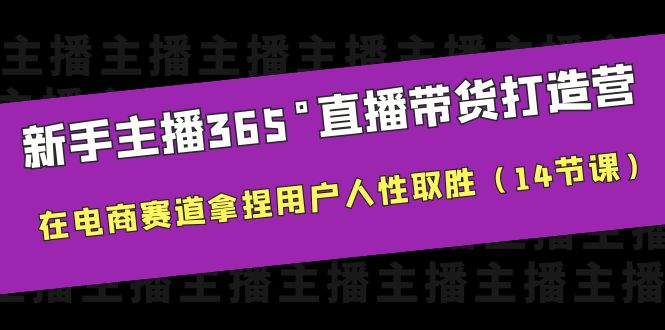 新手主播365°直播带货·打造营，在电商赛道拿捏用户人性取胜（14节课）-科景网创