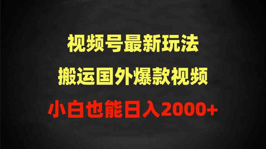 2024视频号最新玩法，搬运国外爆款视频，100%过原创，小白也能日入2000+-科景网创