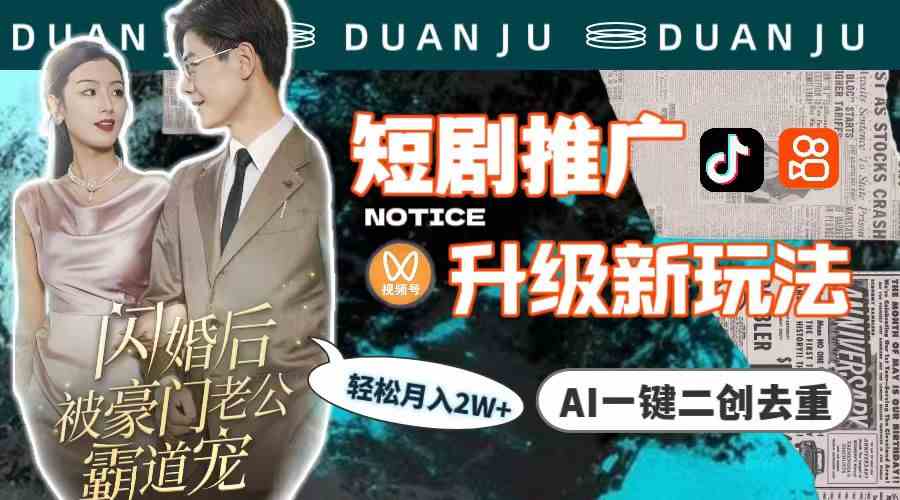 短剧推广升级新玩法，AI一键二创去重，轻松月入2w+（教程+素材）-科景网创