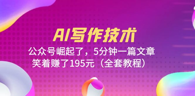 AI写作技术：公众号崛起了，5分钟一篇文章，笑着赚了195元（全套教程）-科景网创