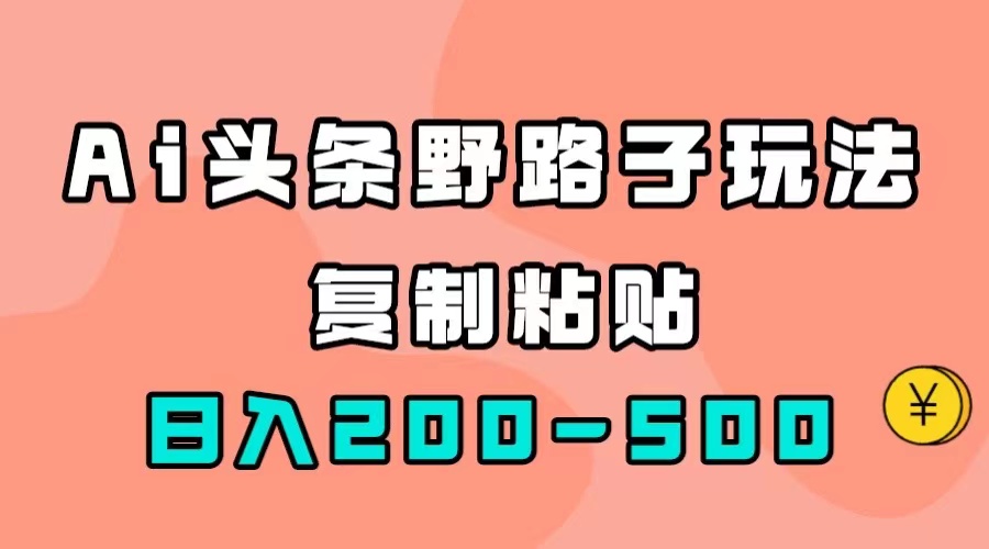 AI头条野路子玩法，只需复制粘贴，日入200-500+-科景网创