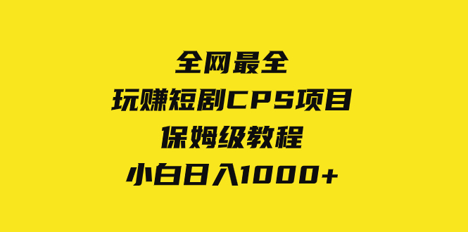 全网最全，玩赚短剧CPS项目保姆级教程，小白日入1000+-科景网创