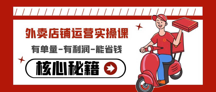 外卖店铺运营实操课：有单量-有利润-能省钱，核心秘籍无保留分享-科景网创