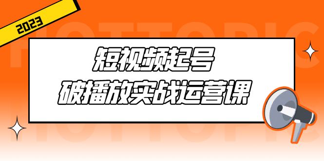 短视频起号·破播放实战运营课，用通俗易懂大白话带你玩转短视频-科景网创