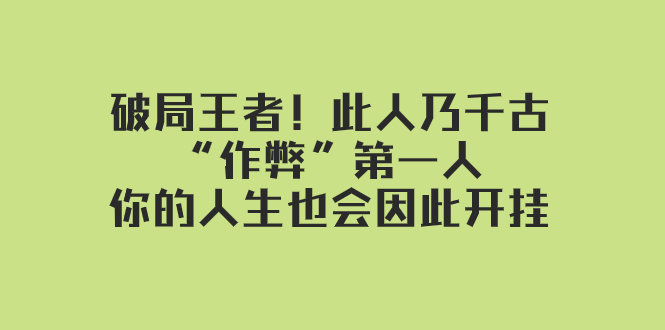 某付费文章：破局王者！此人乃千古“作弊”第一人，你的人生也会因此开挂-科景网创