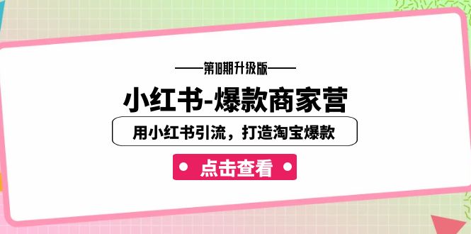 小红书-爆款商家营【第18期升级版】用小红书引流，打造淘宝爆款（16节课）-科景网创