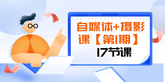 自媒体+摄影课【第1期】由浅到深 循环渐进 让作品刷爆 各大社交平台（17节)-科景网创