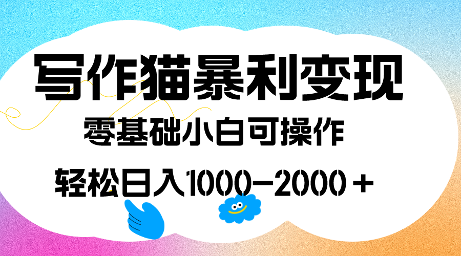 写作猫暴利变现，日入1000-2000＋，0基础小白可做，附保姆级教程-科景网创