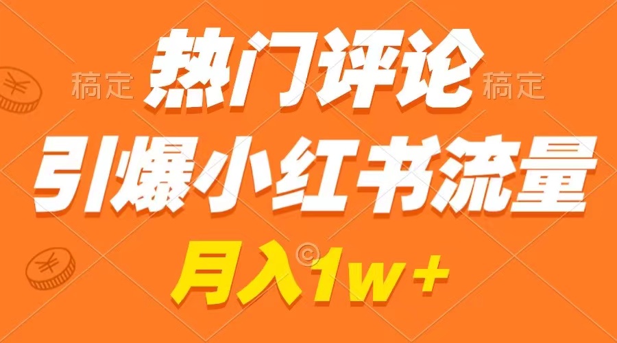 热门评论引爆小红书流量，作品制作简单，广告接到手软，月入过万不是梦-科景网创