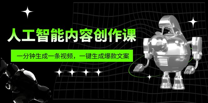 人工智能内容创作课：帮你一分钟生成一条视频，一键生成爆款文案（7节课）-科景网创