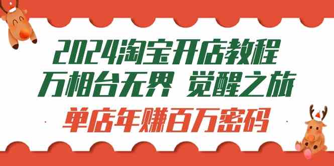 2024淘宝开店教程-万相台无界 觉醒-之旅：单店年赚百万密码（99节视频课）-科景网创