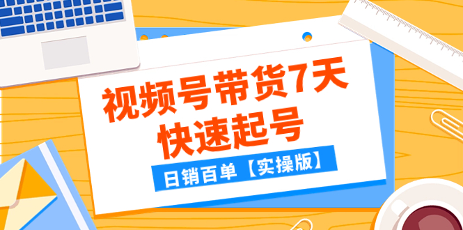 某公众号付费文章：视频号带货7天快速起号，日销百单【实操版】-科景网创