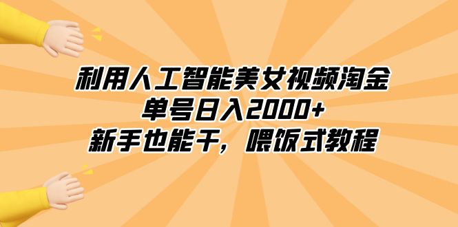 利用人工智能美女视频淘金，单号日入2000+，新手也能干，喂饭式教程-科景网创