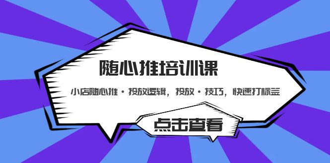 随心推培训课：小店随心推·投放逻辑，投放·技巧，快速打标签-科景网创