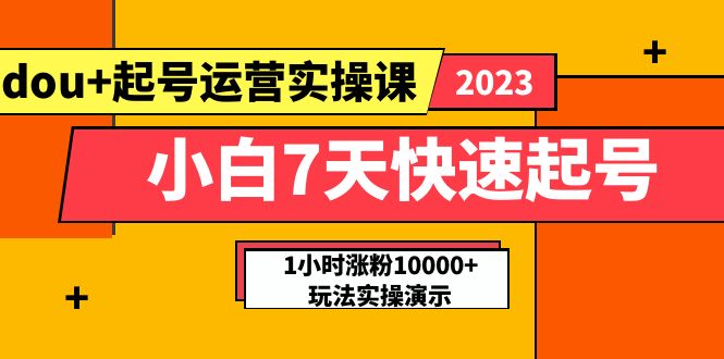 小白7天快速起号：dou+起号运营实操课，实战1小时涨粉10000+玩法演示-科景网创
