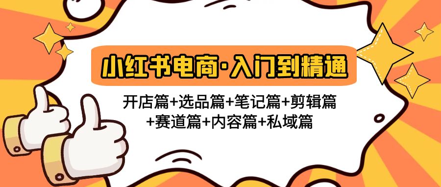 小红书电商入门到精通 开店篇+选品篇+笔记篇+剪辑篇+赛道篇+内容篇+私域篇-科景网创