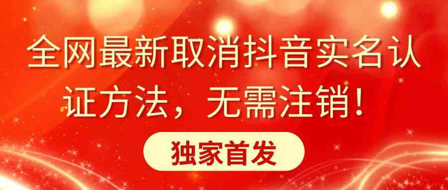 全网最新取消抖音实名认证方法，无需注销，独家首发-科景网创