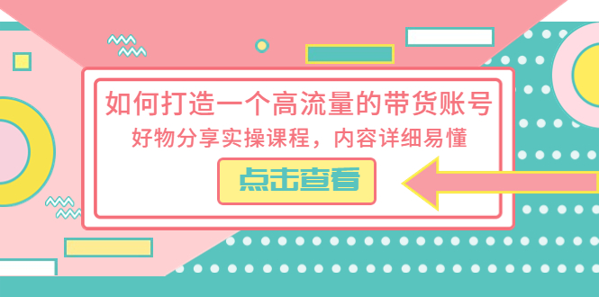如何打造一个高流量的带货账号，好物分享实操课程，内容详细易懂-科景网创