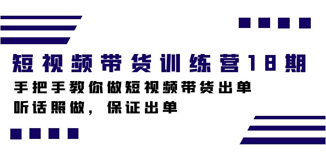 短视频带货训练营18期，手把手教你做短视频带货出单，听话照做，保证出单-科景网创