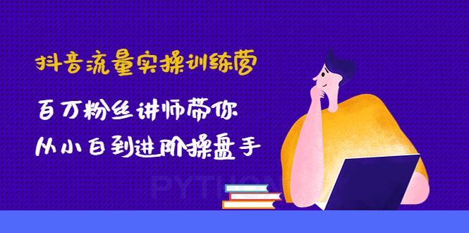抖音流量实操训练营：百万粉丝讲师带你从小白到进阶操盘手！-科景网创