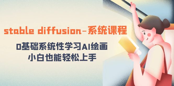 stable diffusion-系统课程：0基础系统性学习AI绘画，小白也能轻松上手-科景网创