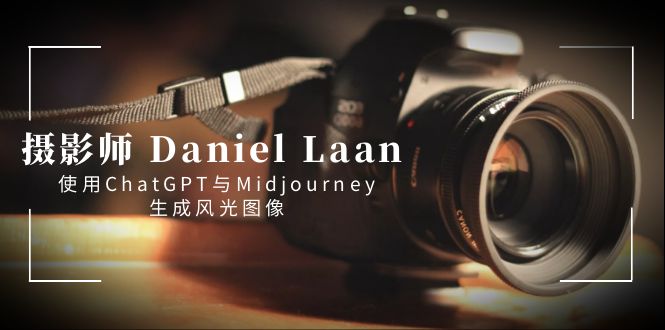 摄影师 Daniel Laan 使用ChatGPT与Midjourney生成风光图像-中英字幕-科景网创