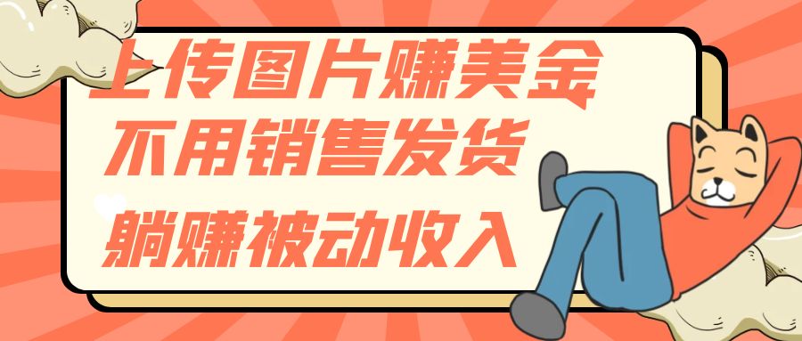 上传图片赚美金，不用销售发货躺赚被动收入-科景网创