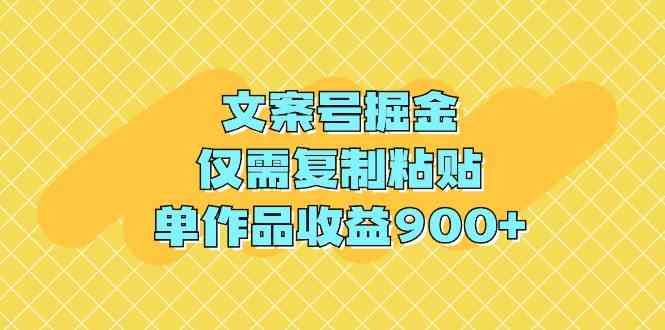 文案号掘金，仅需复制粘贴，单作品收益900+-科景网创