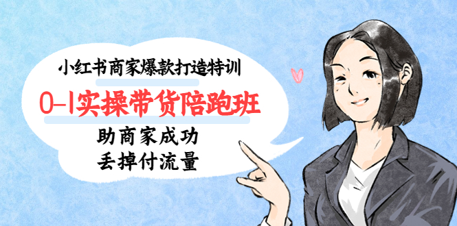小红书商家爆款打造特训0-1实操带货陪跑班，助商家成功丢掉付流量-科景网创