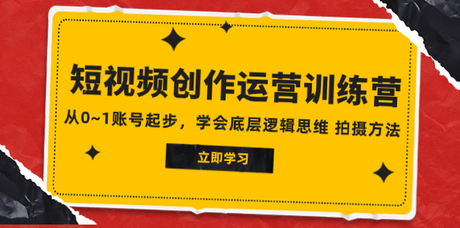 2023短视频创作运营训练营，从0~1账号起步，学会底层逻辑思维 拍摄方法-科景网创