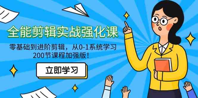 全能 剪辑实战强化课-零基础到进阶剪辑，从0-1系统学习，200节课程加强版！-科景网创