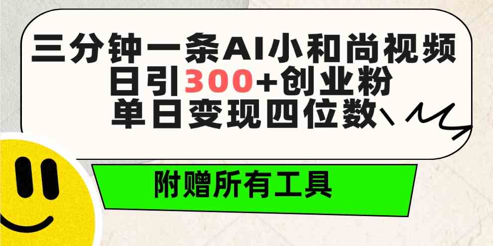 三分钟一条AI小和尚视频 ，日引300+创业粉。单日变现四位数 ，附赠全套工具-科景网创