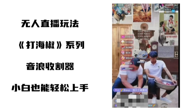 打海椒无人直播整蛊项目，小白轻松上手撸音浪收割器（教程+工具+素材）-科景网创