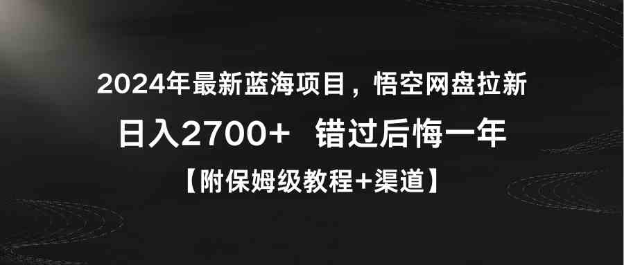 2024年最新蓝海项目，悟空网盘拉新，日入2700+错过后悔一年【附保姆级教…-科景网创
