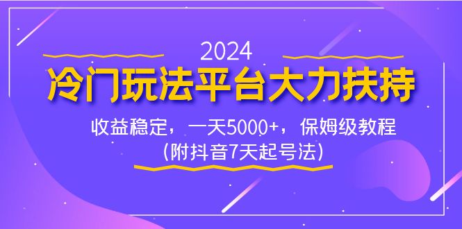2024冷门玩法平台大力扶持，收益稳定，一天5000+，保姆级教程（附抖音7…-科景网创
