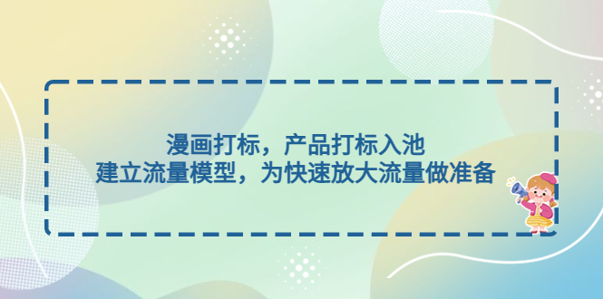 漫画打标，产品打标入池，建立流量模型，为快速放大流量做准备-科景网创