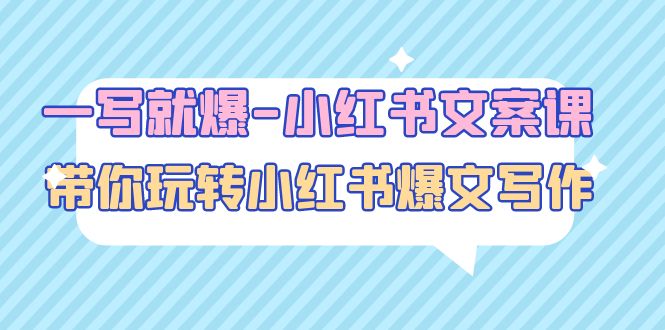 一写就爆-小红书文案课：带你玩转小红收爆文写作（45节课）-科景网创