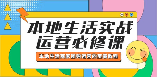 本地生活实战运营必修课，本地生活商家-团购运营的宝藏教程-科景网创