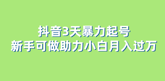 抖音3天暴力起号新手可做助力小白月入过万-科景网创