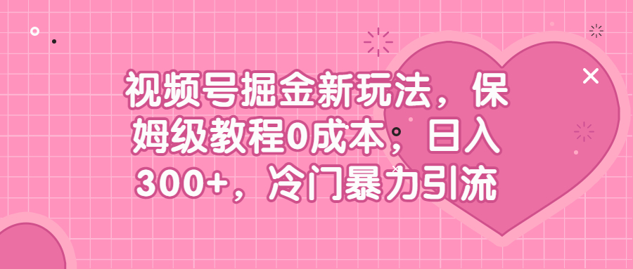 视频号掘金新玩法，保姆级教程0成本，日入300+，冷门暴力引流-科景网创