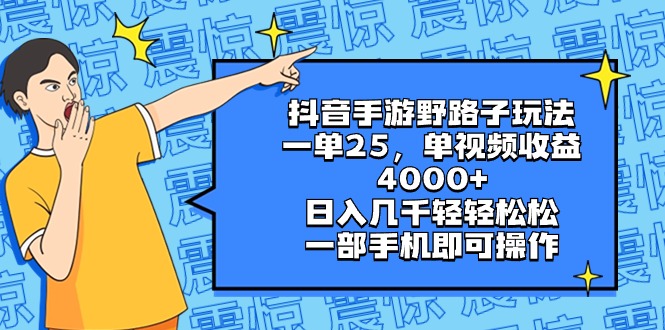 抖音手游野路子玩法，一单25，单视频收益4000+，日入几千轻轻松松，一部…-科景网创